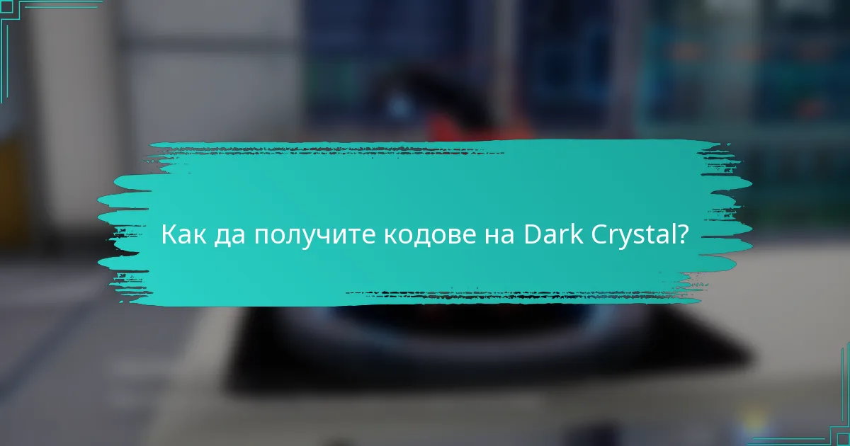 Как да получите кодове на Dark Crystal?