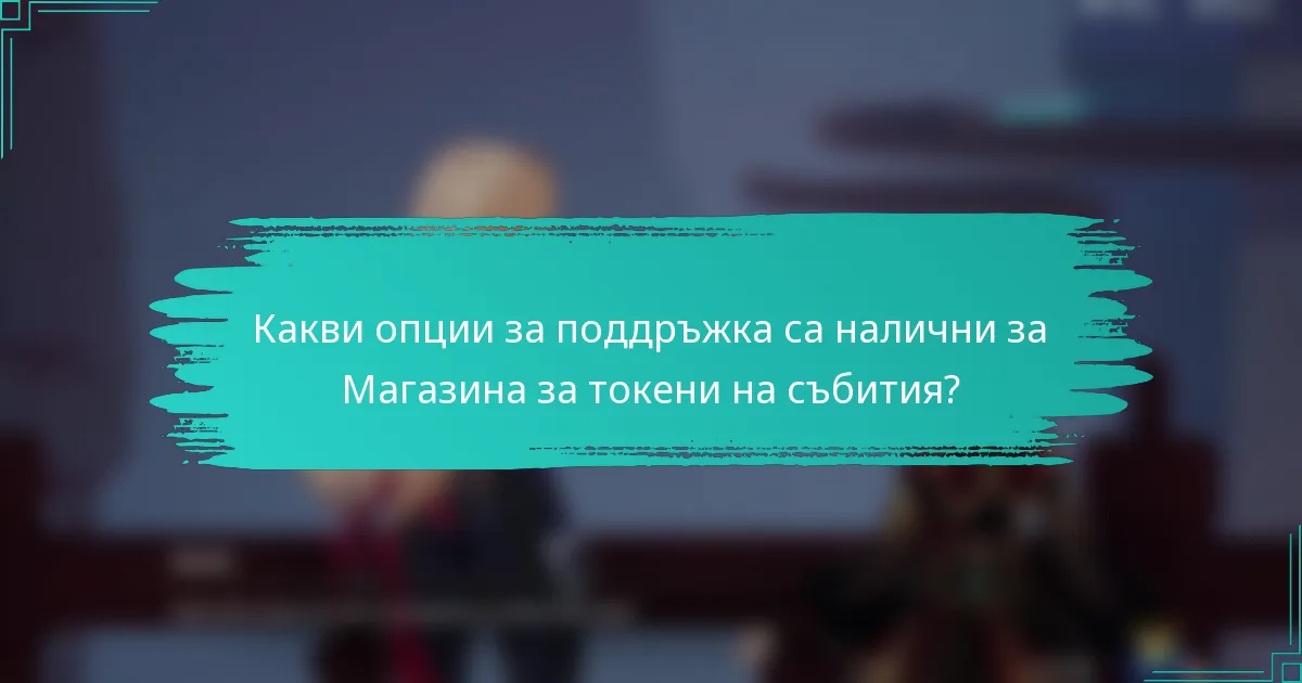 Какви опции за поддръжка са налични за Магазина за токени на събития?
