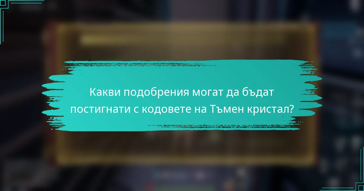 Какви подобрения могат да бъдат постигнати с кодовете на Тъмен кристал?