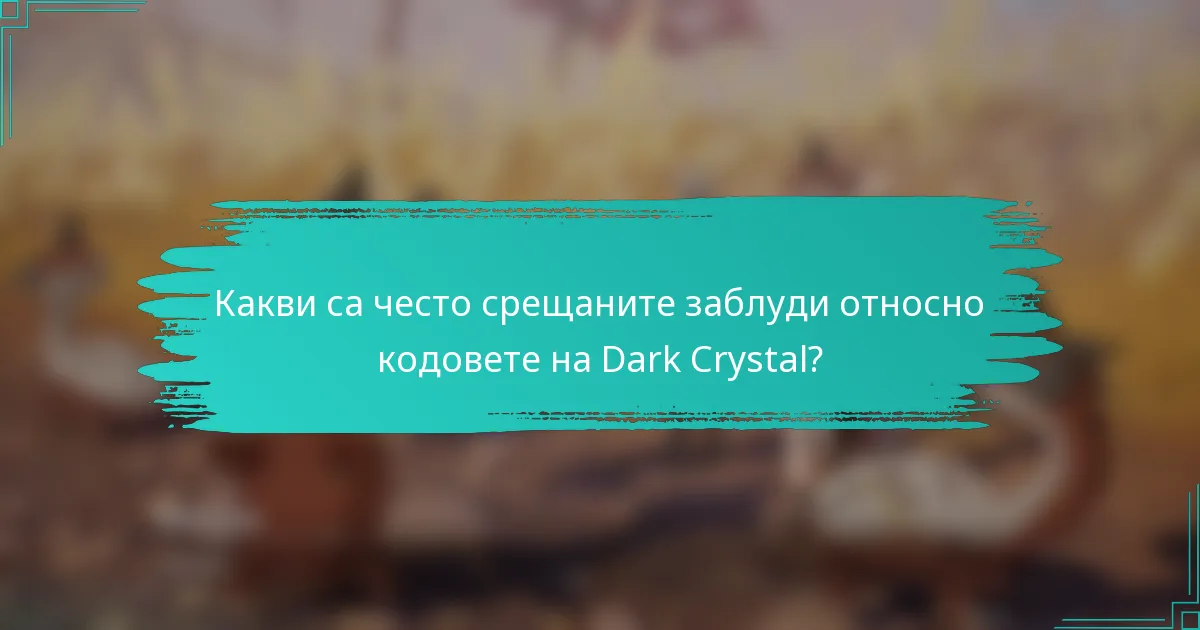 Какви са често срещаните заблуди относно кодовете на Dark Crystal?
