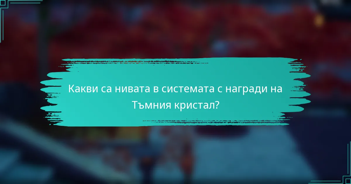 Какви са нивата в системата с награди на Тъмния кристал?