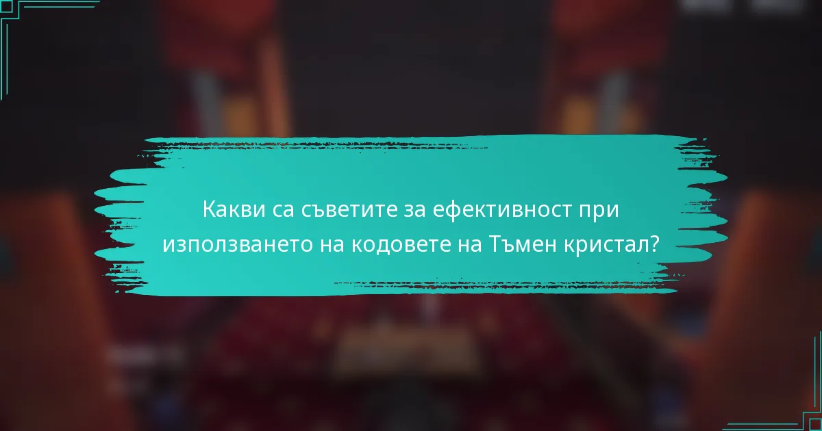Какви са съветите за ефективност при използването на кодовете на Тъмен кристал?