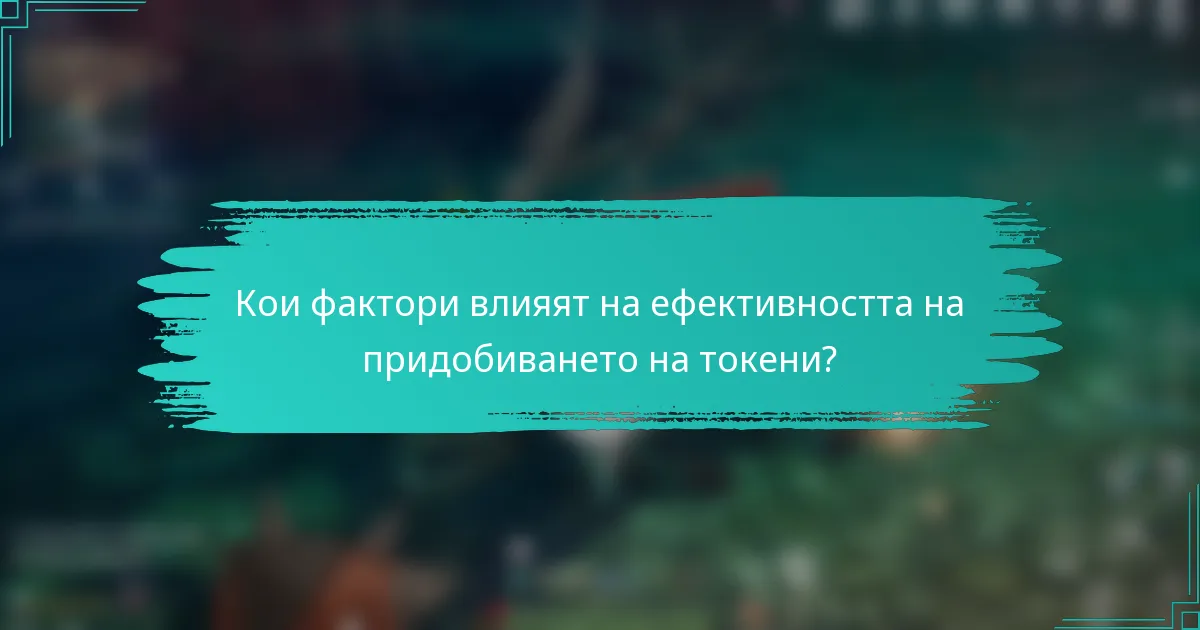 Кои фактори влияят на ефективността на придобиването на токени?