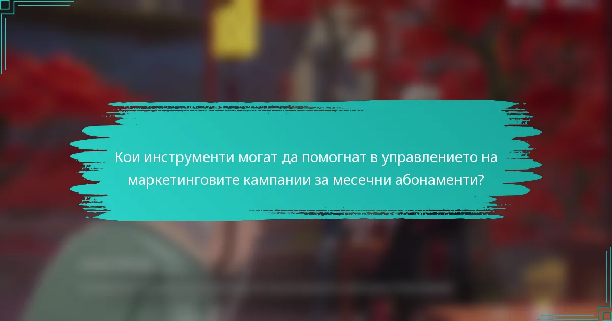 Кои инструменти могат да помогнат в управлението на маркетинговите кампании за месечни абонаменти?